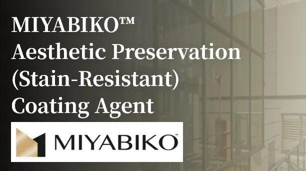 MIYABIKO™ Aesthetic Preservation (Stain-Resistant) Coating Agent